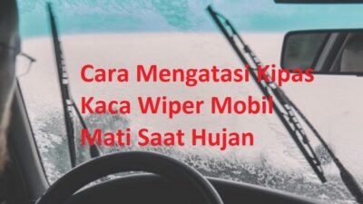 Cara Mengatasi Kipas Kaca Wiper Mobil Mati Saat Hujan