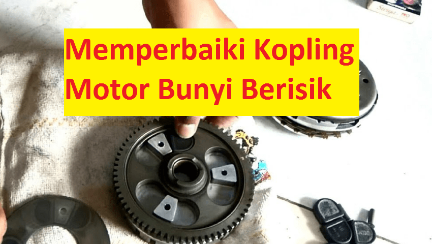 cara memperbaiki kopling motor bunyi berisik ketika dilepas